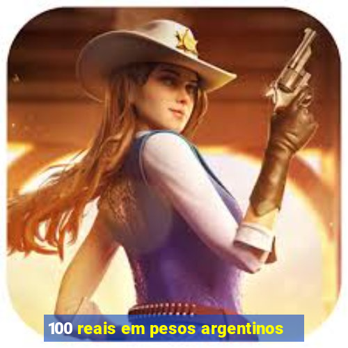 100 reais em pesos argentinos